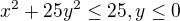 $x^2+25y^2\le 25, y\le 0$