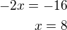 $-2x=-16\\x=8$