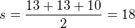 $s=\frac{13+13+10}{2}=18$
