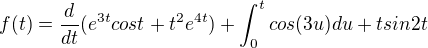 $f(t)=\frac{d}{dt}(e^{3t}cost+t^{2}e^{4t})+\int_{0}^{t}cos(3u)du+tsin2t$