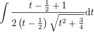 $\int\frac{t-\frac12+1}{2\(t-\frac12\)\sqrt{t^2+\frac34}}\mathrm{d}t$
