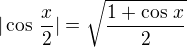 $|\cos\,\frac x2|=\sqrt{\frac{1+\cos\,x}{2}}$