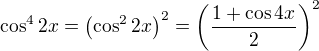 $\cos^42x=\left(\cos^22x\right)^2=\left(\frac{1+\cos4x}2\right)^2$