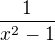 $\frac{1}{x^{2^{}}-1\text{}}$