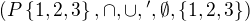$(P\{1,2,3\},\cap, \cup,{}',\emptyset,\{1,2,3\})$