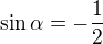 $\sin \alpha =-\frac{1}{2}$