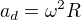 $a_d=\omega^2 R$