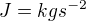 $J = kgs^{-2}$