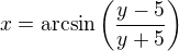 $x=\mathrm{arcsin}\(\frac{y-5}{y+5}\)$