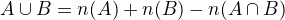 $A \cup B = n(A) + n(B) - n(A \cap B)$