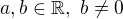 $a, b \in \mathbb{R}, \,\,b \ne 0$