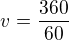$v=\frac {360}{60}$