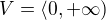 $V = \langle0, +\infty )$
