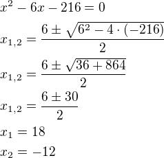 $x^2-6x-216=0\nlx_{1,2}=\frac{6\pm\sqrt{6^2-4\cdot(-216)}}{2}\nlx_{1,2}=\frac{6\pm\sqrt{36+864}}{2}\nlx_{1,2}=\frac{6\pm30}{2}\nlx_1=18\nlx_2=-12$