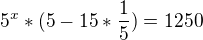 $5^{x}*(5-15*\frac{1}{5})=1250$