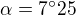$\alpha = 7^\circ 25$