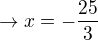 $\rightarrow x=-\frac{25}{3}$