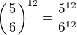 $\left(\frac{5}{6}\right)^{12}=\frac{5^{12}}{6^{12}}$