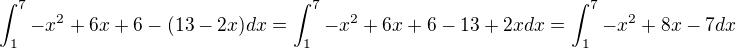 $\int_{1}^{7}-x^2+6x+6-(13-2x)dx=\int_{1}^{7}-x^2+6x+6-13+2xdx=\int_{1}^{7}-x^2+8x-7dx$