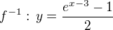 $f^{-1}:\,y=\frac{e^{x-3}-1}{2}$