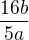 $\frac{16b}{5a}$