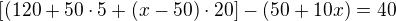 $\[(120+50\cdot 5+(x-50)\cdot 20\]-(50+10x)=40$