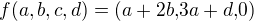 $f(a,b,c,d)=(a+2b{,}3a+d{,}0)$