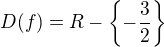 $D(f)=R- \{-\frac{3}{2}\}$