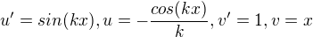 $u'=sin(kx), u=-\frac{cos(kx)}{k}, v'=1, v=x$