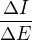 $\frac{\Delta I}{\Delta E}$