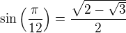 $\sin \left({{\pi}\over{12}}\right)={{\sqrt{2-\sqrt{3}}}\over{2}}$