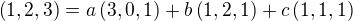$\left(1,2,3\right)=a\left(3,0,1\right)+b\left(1,2,1\right)+c\left(1,1,1\right)$