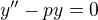 $y'' - py = 0$