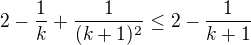 $2 - \frac{1}{k}+\frac{1}{(k+1)^{2}}\le 2-\frac{1}{k+1}$