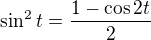 $\sin ^{2}t=\frac{1-\cos 2t}{2}$