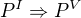 $P^I\Rightarrow P^V$