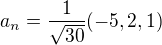 $a_{n} = \frac{1}{\sqrt{30}} (-5,2,1)$