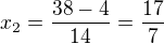 $x_{2}=\frac{38-4}{14}=\frac{17}{7}$