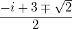 kopírovat do textarea $\frac{-i+3\mp \sqrt{2}}{2}$