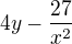 $4y-\frac{27}{x^{2}}$