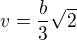 $v=\frac{b}{3}\sqrt{2}$