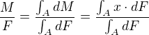 $\frac{M}{F}=\frac{\int_{A}^{}dM}{\int_{A}^{}dF}=\frac{\int_{A}^{}x\cdot dF}{\int_{A}^{}dF}$
