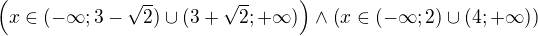 $\(x \in (-\infty; 3-\sqrt2) \cup (3+\sqrt2;+\infty)\) \wedge \(x\in (-\infty; 2) \cup (4;+\infty)\)$