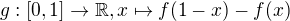 $g:[0,1] \to \mathbb{R},x \mapsto f(1-x)-f(x) $