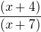 $\frac{(x+4)}{(x+7)}$