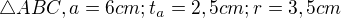 $\triangle ABC, a=6cm; t_{a}=2,5cm; r=3,5cm$