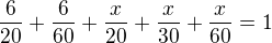 $\frac{6}{20}+\frac{6}{60}+\frac{x}{20}+\frac{x}{30}+\frac{x}{60}=1$