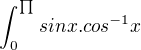 $\int_{0}^{\prod_{}^{}}sinx . cos^{-1}x$