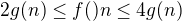 $2g(n)\le f()n \le 4g(n)$