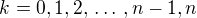 $k=0,1,2,\,\dots\,,n-1,n$